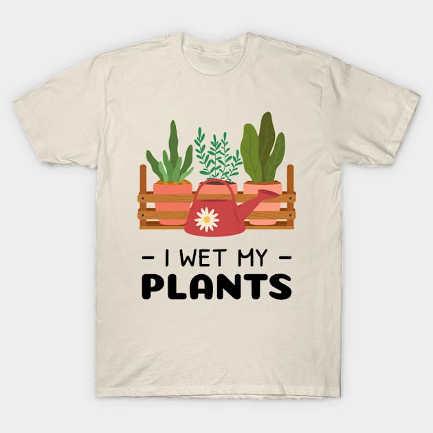 I Wet My Plants T-Shirt by Whimsical Frank